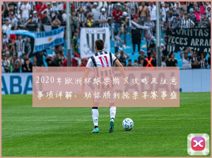 2020年欧洲杯球票购买攻略及注意事项详解，助你顺利抢票享赛事盛宴